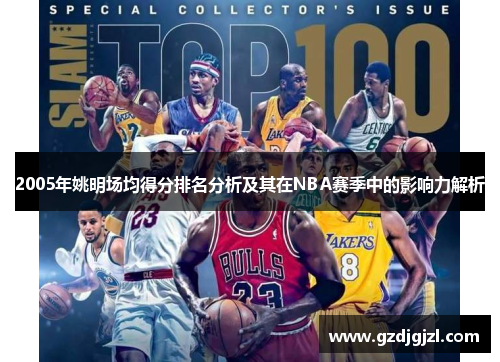 2005年姚明场均得分排名分析及其在NBA赛季中的影响力解析