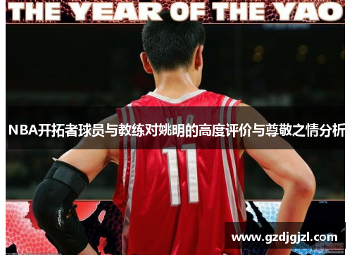 NBA开拓者球员与教练对姚明的高度评价与尊敬之情分析
