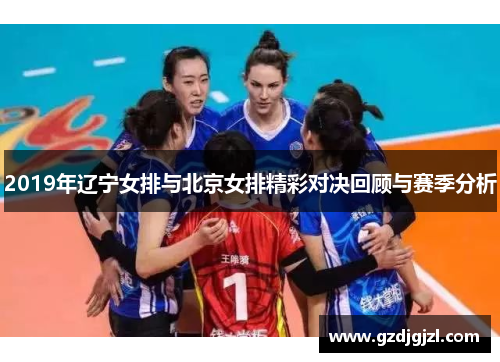 2019年辽宁女排与北京女排精彩对决回顾与赛季分析