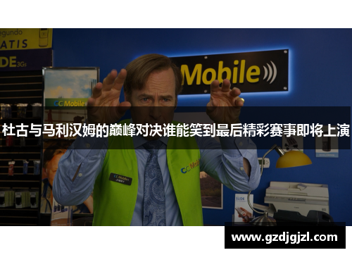 杜古与马利汉姆的巅峰对决谁能笑到最后精彩赛事即将上演